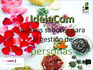 IdeiaComIdeiaCom
nuevos sabores para
la gestión de
personas
 