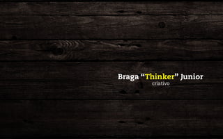 Braga “Thinker” Junior
        criativo
 