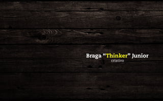 Braga “Thinker” Junior
criativo
 