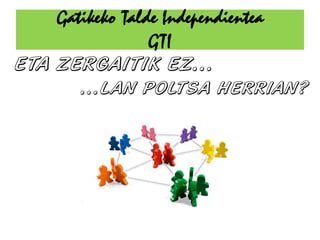 Gatikeko Talde Independientea
             GTI
 