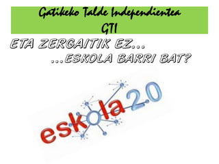 Gatikeko Talde Independientea
             GTI
 