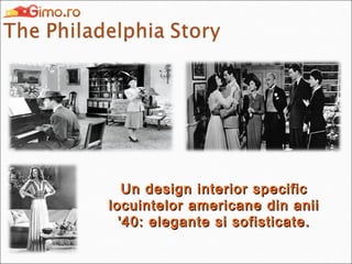 Un design interior specific
locuintelor americane din anii
'40: elegante si sofisticate.

 
