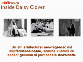 Un stil arhitectural neo-regence: usi
supradimensionate, scaune klismos cu
aspect grecesc si pardoseala mozaicata.

 