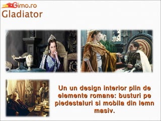 Un un design interior plin de
elemente romane: busturi pe
piedestaluri si mobila din lemn
masiv.

 