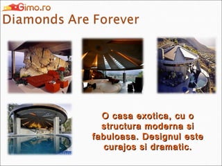 O casa exotica, cu o
structura moderna si
fabuloasa. Designul este
curajos si dramatic.

 