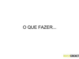 O QUE FAZER... 