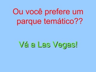 Ou você prefere um parque temático?? Vá a Las Vegas! 