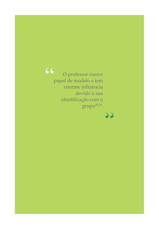 O professor exerce
papel de modelo e tem
enorme influência
devido à sua
identificação com o
grupo28,29
.
“
“
 