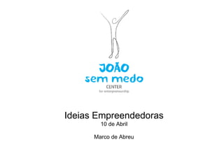 Ideias Empreendedoras
        10 de Abril

      Marco de Abreu
 