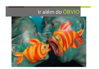 Ir	
  além	
  do	
  ÓBVIO	
  
 