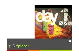 ì	
  
7.	
  O	
  ”pleco”	
  
 