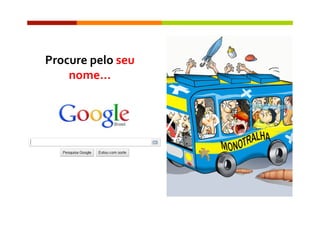Procure	
  pelo	
  seu	
  
nome…	
  
 