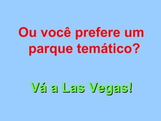 Ou você prefere um parque temático? Vá a Las Vegas! 