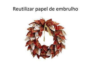 Reutilizar papel de embrulho
 