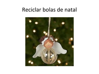 Reciclar bolas de natal
 