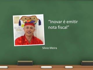 “Inovar é emitir
    nota fiscal”



Silvio Meira
 