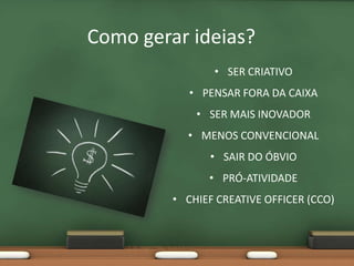 Como gerar ideias?

•   COMECE PELOS
        PROBLEMAS.
    •   MÉTODO
        PRAGMÁTICO
 