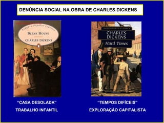 DENÚNCIA SOCIAL NA OBRA DE CHARLES DICKENS




“CASA DESOLADA”             “TEMPOS DIFÍCEIS”
TRABALHO INFANTIL        EXPLORAÇÃO CAPITALISTA
 