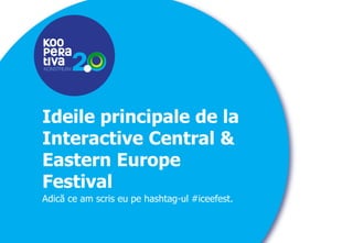 KONSTRUIM
KONSTRUIM
Ideile principale de la
Interactive Central &
Eastern Europe
Festival
Adică ce am scris eu pe hashtag-ul #iceefest.
 