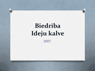 Biedrība
Ideju kalve
    2007.
 