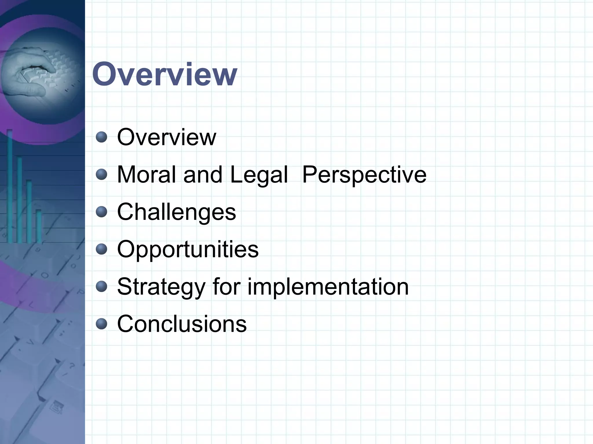 Overview Overview Moral and Legal  Perspective Challenges Opportunities Strategy for implementation Conclusions 