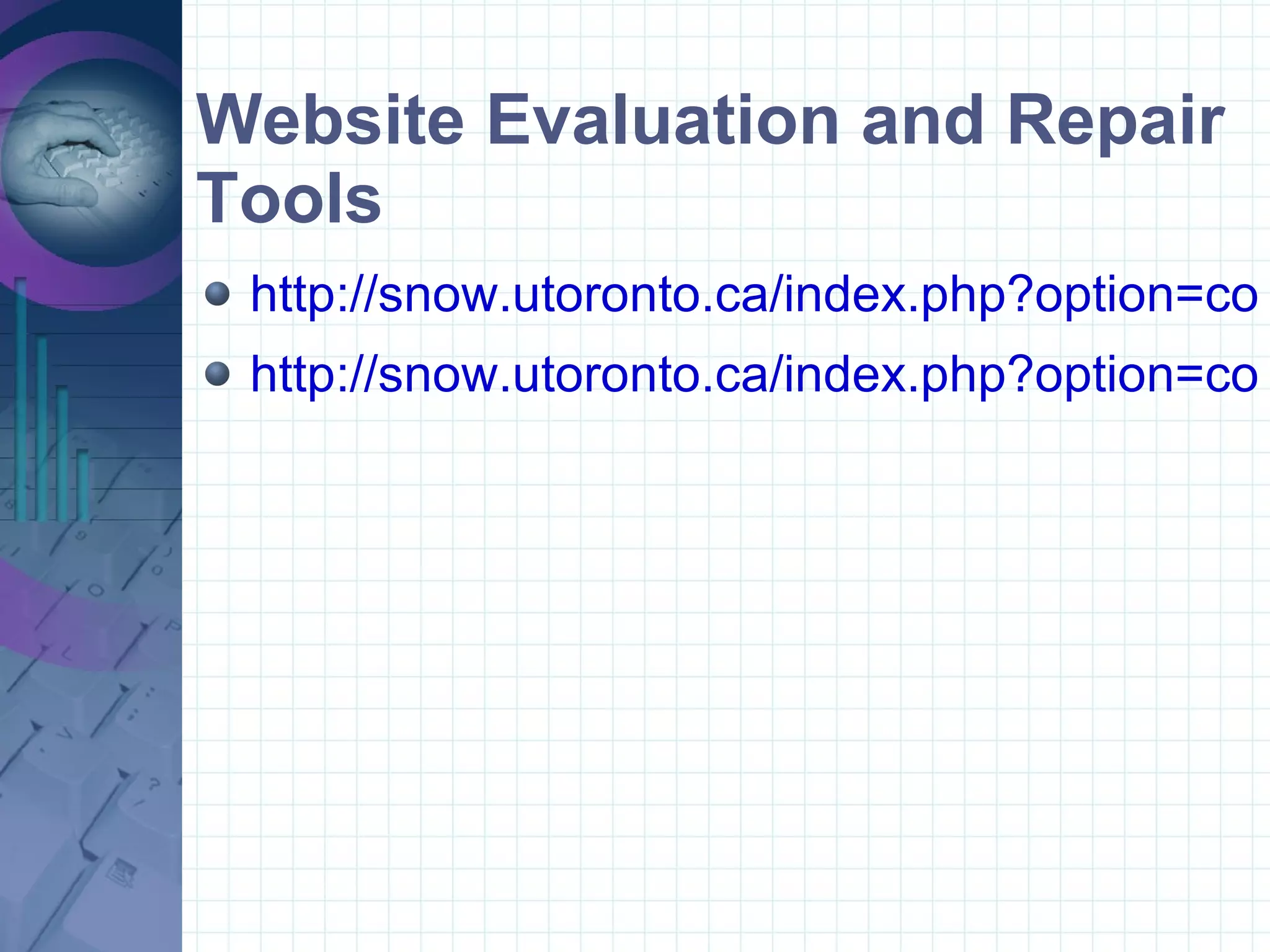 Website Evaluation and Repair Tools http://snow.utoronto.ca/index.php?option=com_content&task=view&id=162&Itemid=154 http://snow.utoronto.ca/index.php?option=com_content&task=view&id=203&Itemid=156 