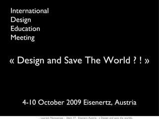 International
Design
Education
Meeting


« Design and Save The World ? ! »



    4-10 October 2009 Eisenertz, Austria
         - Laurent Neyssensas - Idem 17- Eisenerz Austria : « Design and save the world».
 