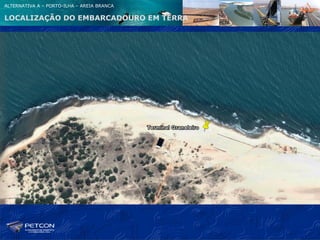 ALTERNATIVA A – PORTO-ILHA – AREIA BRANCA

LOCALIZAÇÃO DO EMBARCADOURO EM TERRA
 