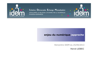 Rencontre IDEM du 25/09/2013
enjeu du numérique|approche
Hervé LEBEC
 