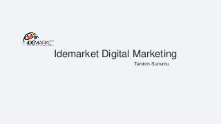 Idemarket Digital Marketing
Tanıtım Sunumu
 