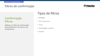 CORRETAGEM:ANÁLISE TÉCNICA
Filtros de confirmação
Tipos de filtros
Confirmação
Filtros
• Intrabar
• Vários fechamentos
• Tempo
• Porcentagem ou ponto
• Dinheiro
Aplique um filtro de confirmação
para determinar se ocorreu um
rompimento.
10
 