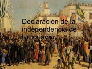Declaración de la
independencia de
Uruguay
 