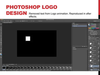 PHOTOSHOP LOGO
DESIGN Removed text from Logo animation. Reproduced in after
effects.
 