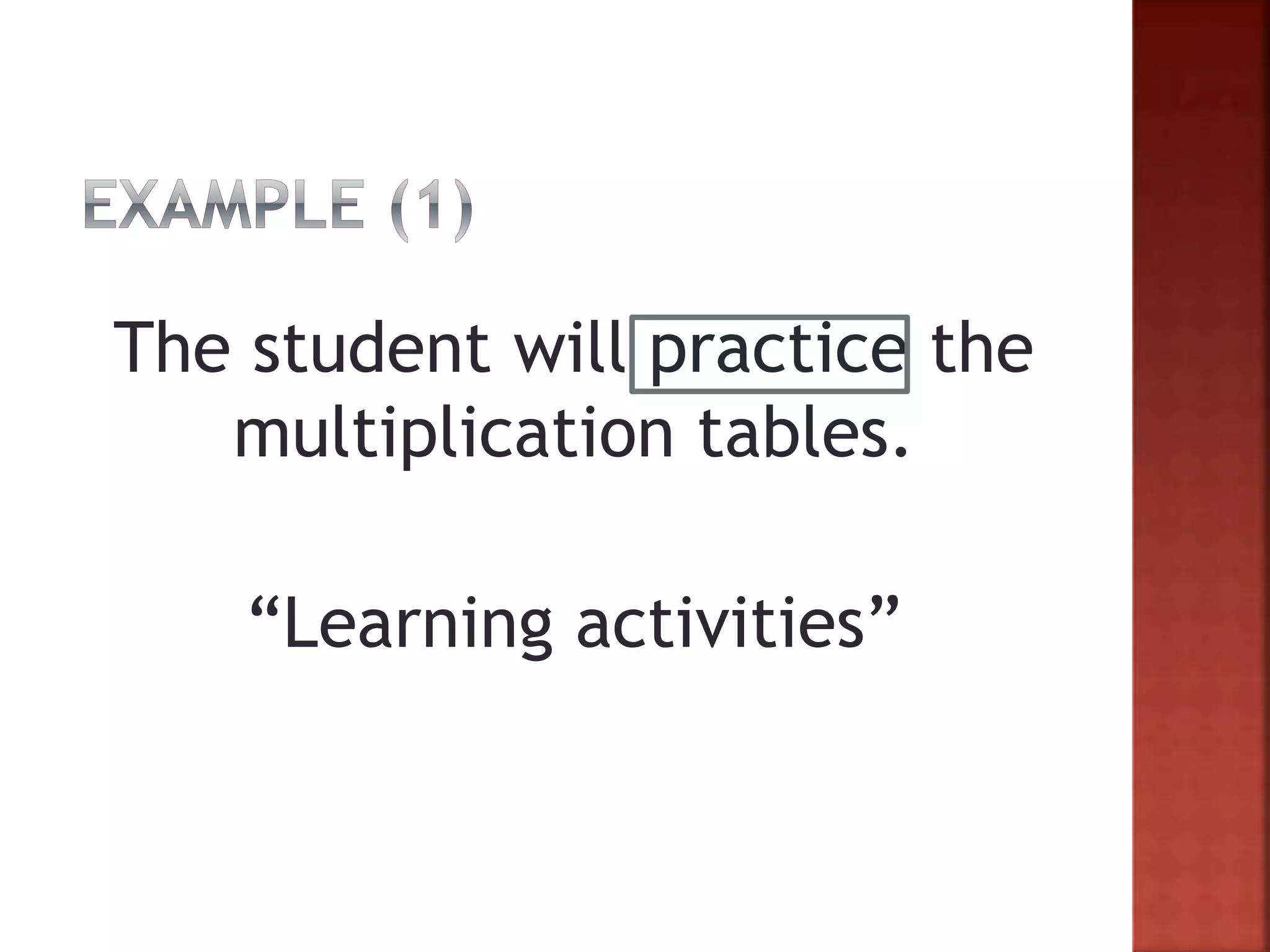 The student will practice the
multiplication tables.
“Learning activities”
 