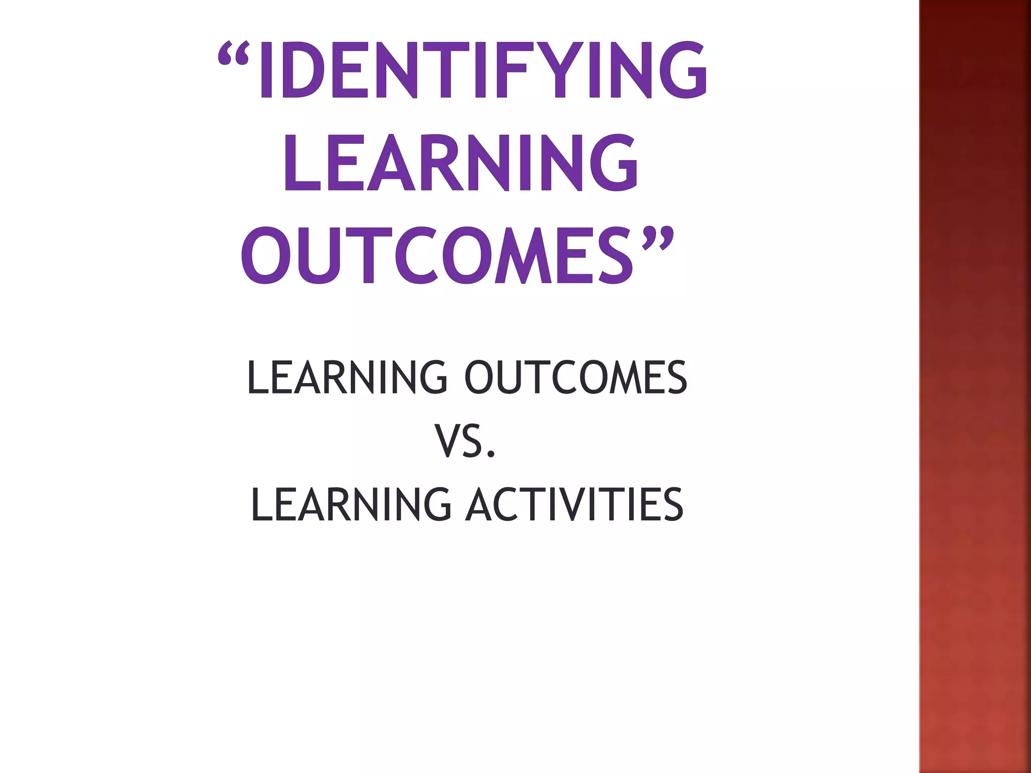 LEARNING OUTCOMES
VS.
LEARNING ACTIVITIES
 