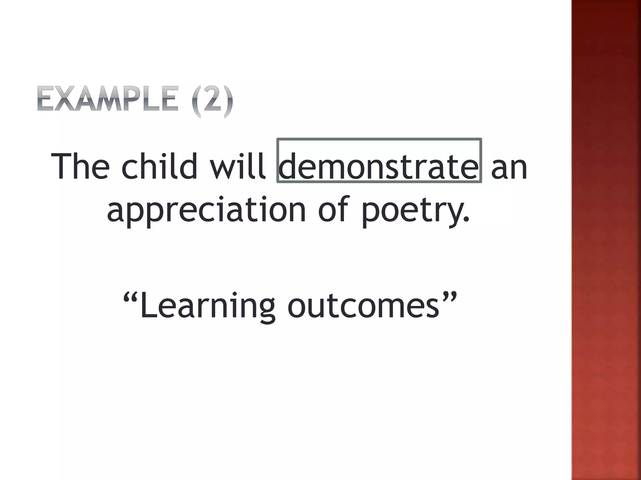 The child will demonstrate an
appreciation of poetry.
“Learning outcomes”
 