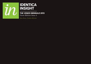 IDENTICA
INSIGHT
Guest Edition Issue 8
THE VENICE BIENNALE 2013
Sam Stone, Creative Director
 