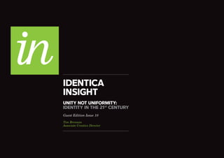 IDENTICA
INSIGHT
UNITY NOT UNIFORMITY:
IDENTITY IN THE 21 CENTURY
Guest Edition Issue 10
Tim Brennan
Associate Creative Director
ST
 