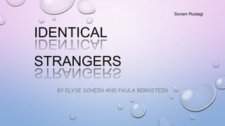 Sonam Rustagi

IDENTICAL
STRANGERS
BY ELYSE SCHEIN AND PAULA BERNSTEIN

 
