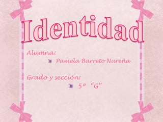 Alumna:
Pamela Barreto Nureña
Grado y sección:
5º “G”
 