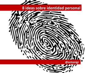 8 ideas sobre identidad personal
@antonigr
 