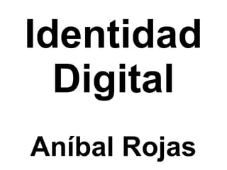 Identidad Digital Aníbal Rojas 