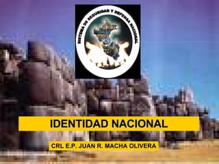IDENTIDAD NACIONAL CRL E.P. JUAN R. MACHA OLIVERA 