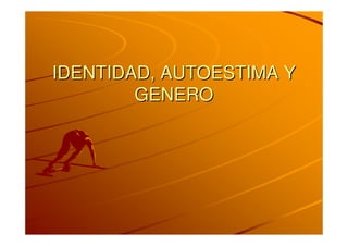 IDENTIDAD, AUTOESTIMA YIDENTIDAD, AUTOESTIMA Y
GENEROGENERO
 