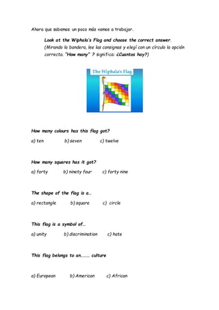 Ahora que sabemos un poco más vamos a trabajar.
Look at the Wiphala’s Flag and choose the correct answer.
(Mirando la band...