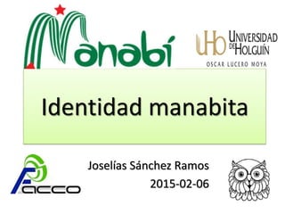 Identidad manabita
Joselías Sánchez Ramos
2015-02-06
 