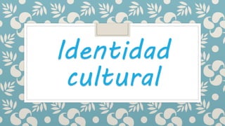 Identidad
cultural
 
