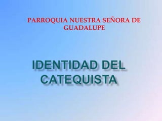 PARROQUIA NUESTRA SEÑORA DE
GUADALUPE
 