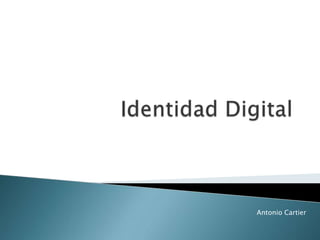 Identidad Digital<br />Antonio Cartier<br />