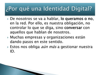 De nosotros se va a hablar, lo queramos o no, en la red. Por ello, es nuestra obligación, no controlar lo que se diga, sin...